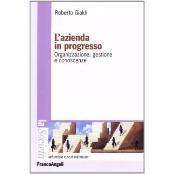 L' Azienda In Progresso. Organizzazione, Gestione E Conoscenze  - Gialdi Roberto - Franco Angeli - 9788846477750