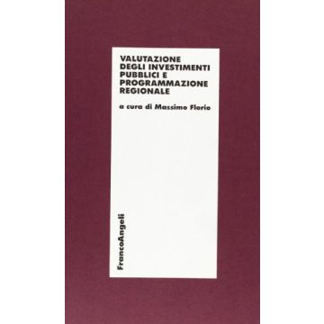 La Valutazione Degli Investimenti Pubblici E Programmazione Regionale - Florio - Franco Angeli - 9788820464301