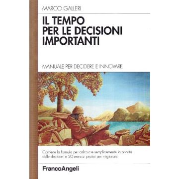 Il Tempo Per Le Decisioni Importanti. Manuale Per Decidere E Innovare  - Galleri Marco - Franco Angeli - 9788846473332