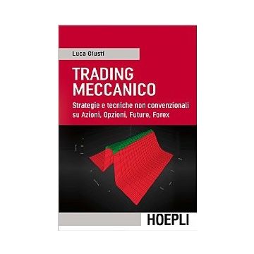 Trading Meccanico. Strategie E Tecniche Non Convenzionali Su Azioni, Opzioni,  Future, Forex - Giusti Luca - Hoepli - 9788820366896 - Investimenti E Titoli