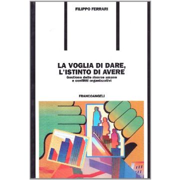 Voglia Di Dare, L'istinto Di Avere. Gestione Delle Risorse Umane E Conflitti (la Organizzativi - Ferrari Filippo - Franco Angeli - 9788846473554