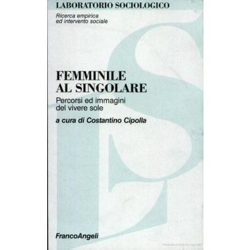 Femminile Al Singolare. Percorsi Ed Immagini Del Vivere Sole - Cipolla - Franco Angeli - 9788820489809