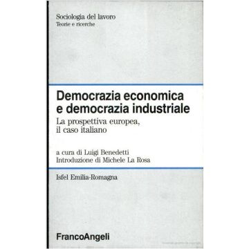 Democrazia Economica E Democrazia Industriale. La Prospettiva Europea, Il Caso Italiano - Benedetti - Franco Angeli - 9788820488574