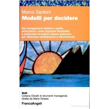 Modelli Per Decidere. Dal Management Reattivo A Quello Anticipativo: Come Acquisire Flessibilita' E Potenziare La Propria Visione Sistemica... - Santoni Marco - Franco Angeli - 9788820486167