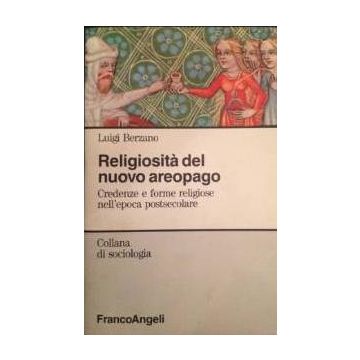 Religiosita' Del Nuovo Areopago. Credenze E Forme Religiose Nell'epoca Postsecolare - Berzano Luigi - Franco Angeli - 9788820488314