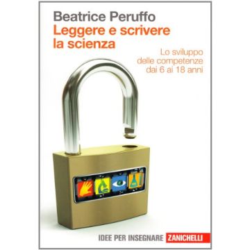 Leggere E Scrivere La Scienza. Lo Sviluppo Delle Competenze Dai 6 Ai 18 Anni