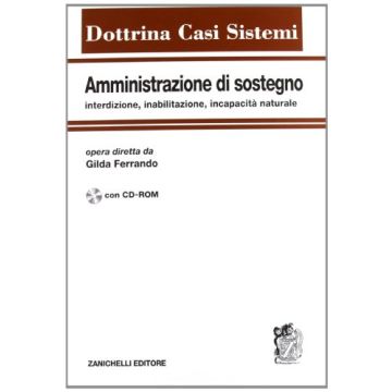 Amministrazione Di Sostegno, Interdizione, Inabilitazione, Incapacita' Naturale. Con Cd-rom