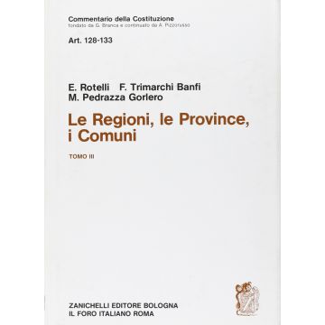 Commentario Della Costituzione. Le Regioni, Le Provincie, I Comuni 128-133.
