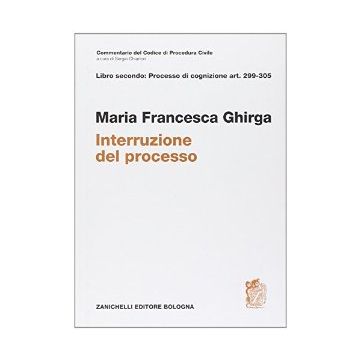 Commentario Del Codice Di Procedura Civile. Interruzione. Art. 299-305 - Ghirga M. Francesca - Zanichelli - 9788808171221