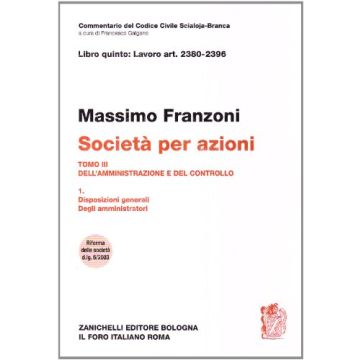 Societa' Per Azioni - Art. 2380-2396 Tomo III. Dell'amministrazione e del controllo, Parte I. Disposizioni generali. Degli amministratori 1 ed.