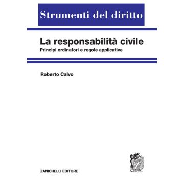 La responsabilità civile. Principi ordinatori e regole applicative (Calvo Roberto - Zanichelli)