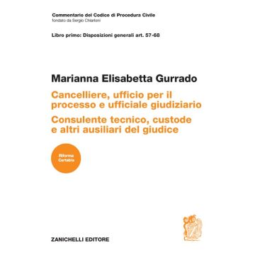 Commentario del Codice di Procedura civile. ART. 57-68. Cancelliere, ufficio per il processo e ufficiale giudiziario. Consulente tecnico, custode e altri ausiliari del giudice (Gurrado - Zanichelli)