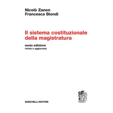 Il sistema costituzionale della magistratura 6/ed. (Zanon Nicolò; Biondi Francesca - Zanichelli)