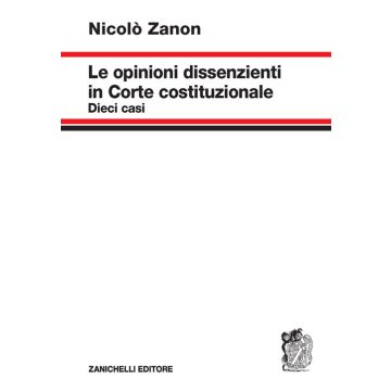 Le opinioni dissenzienti in Corte costituzionale (Zanon Nicolò - Zanichelli)