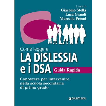 Come leggere la dislessia e i DSA. Guida rapida. Conoscere per intervenire nella scuola secondaria di primo grado (Stella Giacomo; Grandi Luca; Peroni Marcella - Giunti)