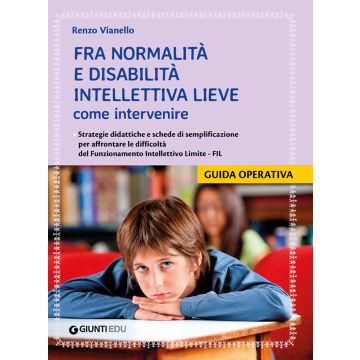 Fra normalità e disabilità intellettiva lieve: come intervenire. Strategie didattiche e schede di semplificazione per affrontare le difficoltà del Funzionamento Intellettivo Limite - FIL (Vianello Renzo - Giunti)