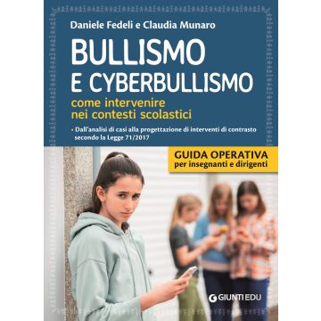 Bullismo e cyberbullismo. Come intervenire nei contesti scolastici. Dall'analisi di casi alla progettazione di interventi di contrasto secondo la Legge 71/2017 (Fedeli, Munaro - Giunti)