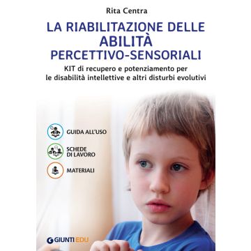 La riabilitazione delle abilità percettivo-sensoriali. Kit di recupero e potenziamento per le disabilità intellettive e altri disturbi evolutivi