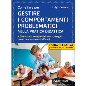 Come fare per gestire i comportamenti problematici nella pratica didattica. Affrontare la complessità con strategie, tecniche e strumenti efficaci (D'Alonzo Luigi - Giunti)