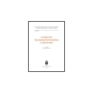 Le Opere D'arte Tra Cooperazione Internazionale E Conflitti Armati  - Marrella F.  - Cedam - 9788813261672