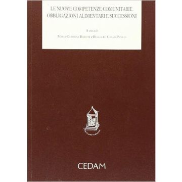 Le Nuove Competenze Comunitarie: Obbligazioni Alimentari E Successioni  - Baruffi M. C. ; Cafari Panico R.  - Cedam - 9788813302245
