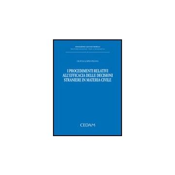 I Procedimenti Relativi All'efficacia Delle Decisioni Straniere In Materia Civile   - Lopes Pegna Olivia - Cedam - 9788813302337