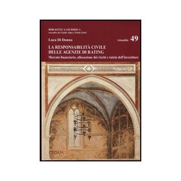 La Responsabilita' Civile Delle Agenzie Di Rating. Mercato Finanziario, Allocazione Dei Rischi E Tutela Dell'investitore  - Di Donna Luca - Cedam - 9788813314781