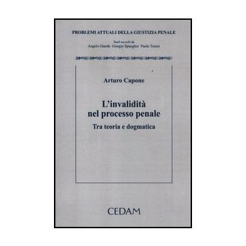 L' Invalidita' Nel Processo Penale. Tra Teoria E Dogmatica  - Capone Arturo - Cedam - 9788813314835