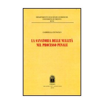 La Sanatoria Delle Nullita' Nel Processo Penale  - Di Paolo Gabriella - Cedam - 9788813314880