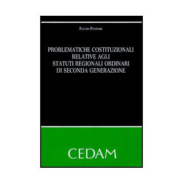 Problematiche Costituzionali Relative Agli Statuti Regionali Ordinari Di Seconda Generazione - Pastore Fulvio - Cedam - 9788813330828