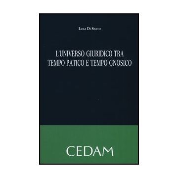L' Universo Giuridico Tra Tempo Patico E Tempo Gnosico  - Di Santo Luigi - Cedam - 9788813330880