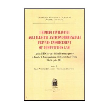 I Rimedi Civilistici Agli Illeciti Anticoncorrenziali. Private Enforcement Of  Competition Law  - Benacchio G. A. ; Carpagnano M.  - Cedam - 9788813331030