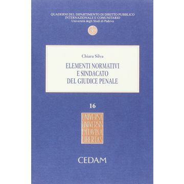 Elementi Normativi E Sindacato Del Giudice Penale - Silva Chiara  Cedam 9788813340605