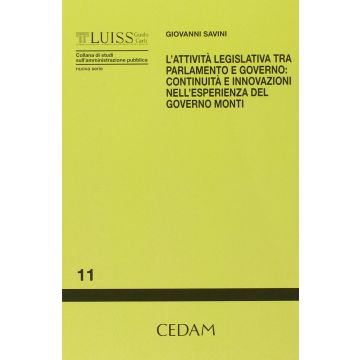 L' Attivita Legislativa Tra Parlamento E Governo Continuita E Innovazioni Nell'esperienza Del Governo Monti - Savini Giovanni Cedam 9788813340636