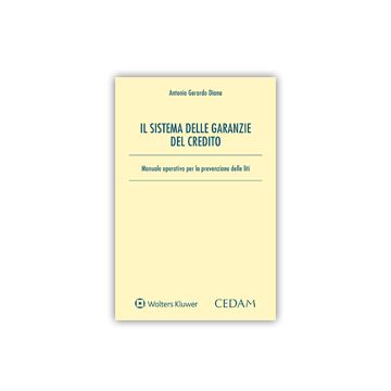 Il sistema delle garanzie del credito. Manuale operativo per la prevenzione delle liti