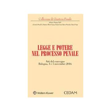 Legge e potere nel processo penale. Atti del Convegno (Bologna, 4-5 novembre 2016)