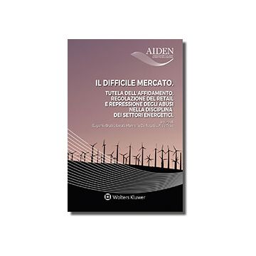 Il difficile mercato. Tutela dell'affidamento, regolazione del retail e repressione degli abusi nella disciplina dei settori energetici