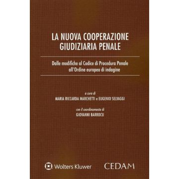 La nuova cooperazione giudiziaria penale. Dalle modifiche al codice di procedura penale  Marchetti Selvaggi Cedam
