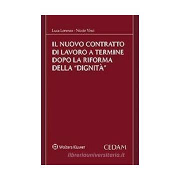 Il nuovo contratto di lavoro a termine dopo la riforma della «dignità» - Aggiornato con le Modifiche del Decreto Legge 87/2018 Convertito, con Modificazioni, dalla Legge 96/2018