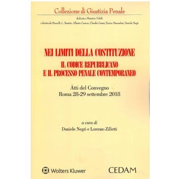 Nei limiti della Costituzione. Il codice repubblicano e il processo penale contemporaneo. Atti del Convegno (Roma 28-29 settembre 2018)