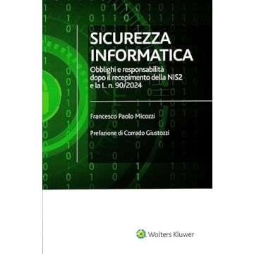 Sicurezza informatica. Obblighi e responsabilità dopo il recepimento della NIS2 e la L. 90/2024 (Micozzi Francesco Paolo - Cedam)