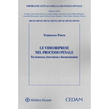 Le videoriprese nel processo penale. Tra sicurezza, riservatezza e documentazione (Porcu Francesco - Cedam)