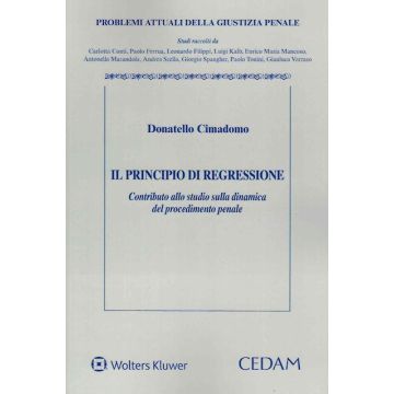 Il principio di regressione. Contributo allo studio sulla dinamica del procedimento penale [Cimadomo Donatello - Cedam]