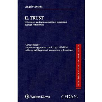 Il Trust. Istituzione, gestione, cessazione, tassazione, tecnica redazionale 3/ed. 2025 (Busani Angelo - Cedam)