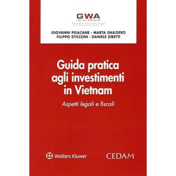 Guida pratica agli investimenti in Vietnam. Aspetti legali e fiscali [Pisacane Giovanni;Snaidero Marta;Sticconi Filippo - Cedam]