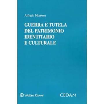 Guerra e tutela del patrimonio identitario e culturale (Morrone Alfredo - Cedam)