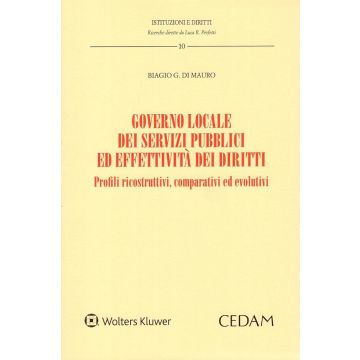 Governo locale dei servizi pubblici ed effettività dei diritti. Profili ricostruttivi, comparativi ed evolutivi (Di Mauro Biagio - Cedam)