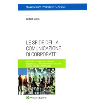 Le sfide della comunicazione di corporate. Identità, cultura e reputazione nell'era della trasformazione digitale e dello sviluppo sostenibile [Mazza Barbara - Cedam]