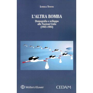 L'altra bomba. Demografia e sviluppo alle Nazioni Unite (1945-1984) (Tosone Lorella - Cedam)