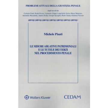 Le misure ablative patrimoniali e le tutele dei terzi (Pisati Michele - Cedam)